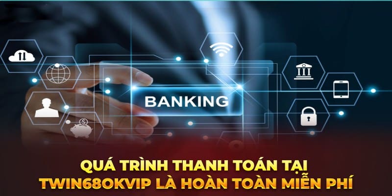 Quá trình thanh toán tại twin68 là hoàn toàn miễn phí